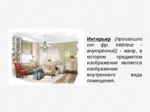 Интерьер (произошло от фр. intérieur - внутренний) - жанр, в котором предмет